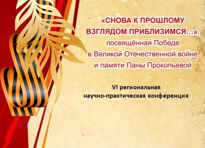 VI региональная научно-практическая конференция«Cнова к прошлому взглядом приблизимся», посвящённая Победе в Великой Отечественной войне и памяти Паны Прокопьевой